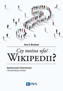 Czy można ufać Wikipedii? Społeczności internetowe i konstrukcja wiedzy - Bruckman Amy S.