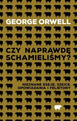 Czy naprawdę schamieliśmy? Nieznane eseje, szkice, opowiadania i felietony - George Orwell