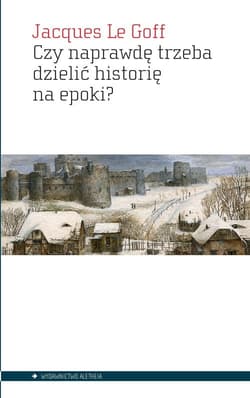 Czy naprawdę trzeba dzielić historię na epoki? - Le Goff, Jacques