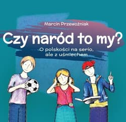 Czy naród to my? O polskości na serio, ale z uśmiechem