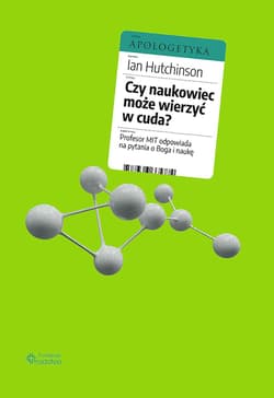 Czy naukowiec może wierzyć w cuda? Profesor MIT odpowiada na pytania o Boga i naukę - Ian Hutchinson
