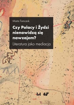 Czy Polacy i Żydzi nienawidzą się nawzajem? Literatura jako mediacja - Marta Tomczok