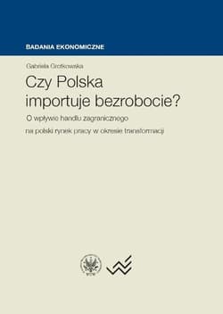 Czy Polska importuje bezrobocie? O wpływie handlu zagranicznego na polski rynek pracy w okresie transformacji