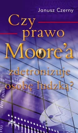 Czy Prawo Moore'a zdetronizuje osobę ludzką? - Czerny Janusz