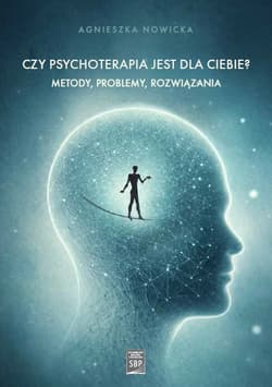 Czy psychoterapia jest dla Ciebie? Metody, problemy, rozwiązania - Agnieszka Nowicka