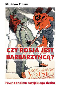 Czy Rosja jest barbarzyńcą? Psychoanaliza rosyjskiego ducha - Stanisław Primus