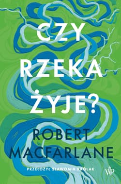 Czy rzeka żyje? - Robert Macfarlane