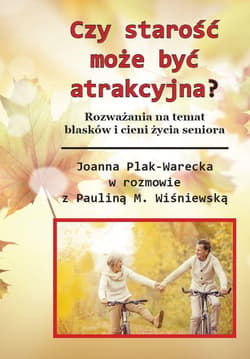 Czy starość może być atrakcyjna? Rozważania na temat blasków i cieni życia seniora - Plak-Warecka Joanna