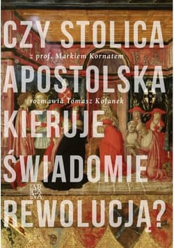 Czy Stolica Apostolska świadomie kieruje rewolucją - Kornat Marek