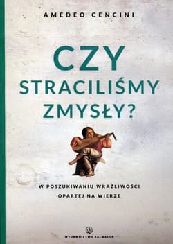 Czy straciliśmy zmysły? W poszukiwanu wrażliwości opartej na wierze - Amedeo Cencini