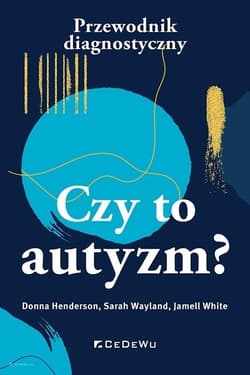 Czy to autyzm? Przewodnik diagnostyczny - Donna Henderson,  Wayland Sarah,  White Jamell