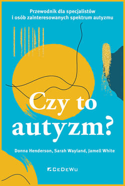 CZY TO AUTYZM? Przewodnik dla specjalistów i osób zainteresowanych spektrum autyzmu - Donna Henderson,  Wayland Sarah,  White Jamell