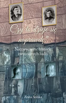 Czy to dzieje się naprawdę? Niezwyczajne historie zwyczajnych ludzi