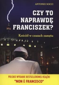 Czy to naprawdę Franciszek? Kościół w czasach zamętu - Antonio Socci