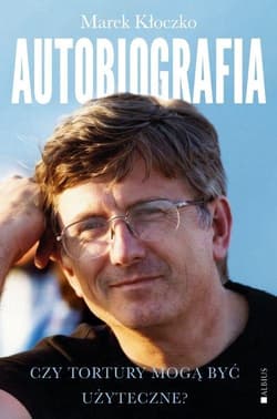 Czy tortury mogą być użyteczne? Autobiografia - Marek Kłoczko