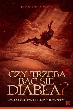Czy trzeba bać się diabła? Świadectwo egzorcysty - Henri Amet