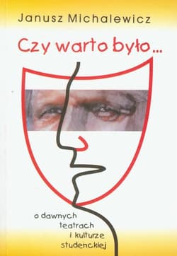 Czy warto było... O dawnych teatrach i kulturze studenckiej - Janusz Michalewicz