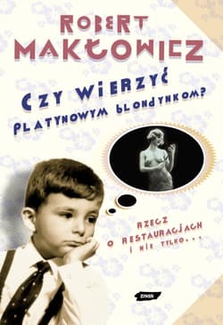 Czy wierzyć platynowym blondynkom? Rzecz o restauracjach i nie tylko  - Robert Makłowicz