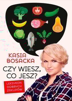 Czy wiesz, co jesz? Leksykon dobrych zakupów - Katarzyna  Bosacka