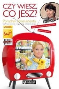 Czy wiesz, co jesz? Poradnik konsumenta czyli na co zwracać uwagę, robiąc codzienne zakupy - Katarzyna  Bosacka, Małgorzata  Kozłowska-Wojciechowska