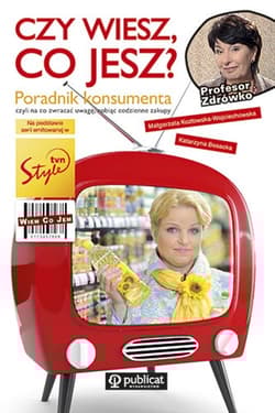Czy wiesz, co jesz? Poradnik konsumenta czyli na co zwracać uwagę, robiąc codzienne zakupy - Katarzyna  Bosacka, Małgorzata  Kozłowska-Wojciechowska
