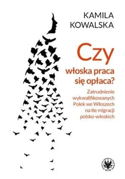 Czy włoska praca się opłaca Zatrudnienie wykwalifikowanych Polek we Włoszech na tle migracji polsko-włoskich - Kamila Kowalska