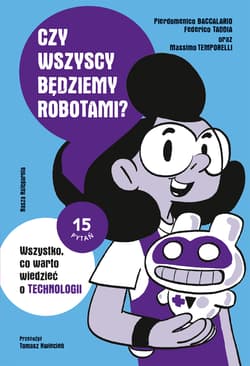 Czy wszyscy będziemy robotami? Wszystko, co warto wiedzieć o technologii. 15 pytań - Baccalario Pierdomenico, Federico Taddia