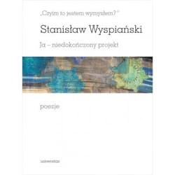 Czyim to jestem wymysłem Ja niedokończony projekt poezje - Stanisław Wyspiański