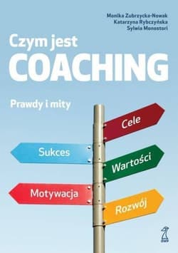 Czym jest coaching Prawdy i mity - Zubrzycka-Nowak Monika, Rybczyńska Katarzyna, Monostori Sylwia