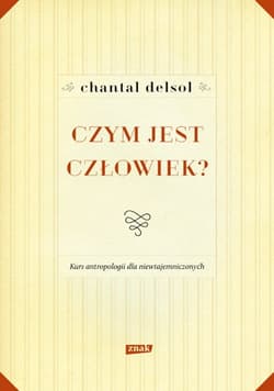 Czym jest człowiek? Kurs antropologii dla niewtajemniczonych - Chantal Delsol