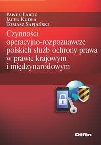 Czynności operacyjno-rozpoznawcze polskich służb ochrony prawa w prawie krajowym i międzynarodowym - Łabuz Paweł, Safjański Tomasz
