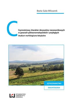 Czynnościowy charakter derywatów rzeczownikowych w gwarach północnomałopolskich i przyległych Studium morfologiczno-leksykalne - Beata Gala-Milczarek