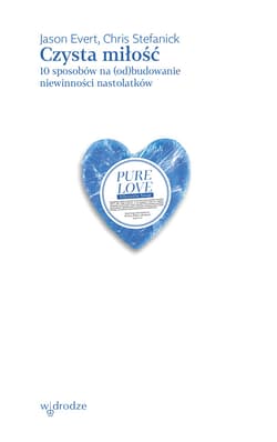 Czysta miłość. 10 sposobów na (od)budowanie niewinności nastolatków - ebook - Evert Jason, Stefanick Chris