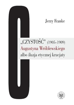 Czystość (1905-1909) Augustyna Wróblewskiego albo iluzja etycznej krucjaty