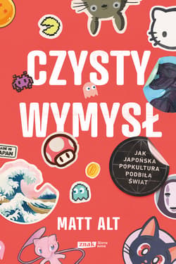 Czysty wymysł. Jak japońska popkultura podbiła świat - ebook - Matt Alt