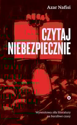 Czytaj niebezpiecznie Wywrotowa siła literatury na burzliwe czasy - Azar Nafisi