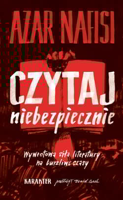 Czytaj niebezpiecznie Wywrotowa siła literatury na burzliwe czasy - Azar Nafisi