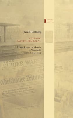 Czytając gazetę niemiecką … Dziennik pisany w ukryciu w Warszawie w latach 1943–1944 - Jakub Hochberg