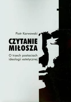 Czytanie Miłosza O trzech postaciach ideologii estetycznej - Piotr Karwowski