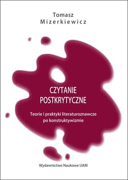 Czytanie postkrytyczne Teorie i praktyki literaturoznawcze po konstruktywizmie - Mizerkiewicz Tomasz