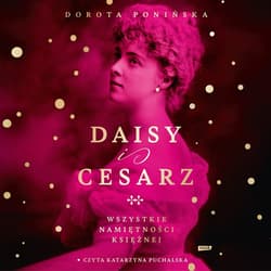 Daisy i cesarz. Wszystkie namiętności księżnej - audiobook - Dorota Ponińska