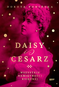 Daisy i cesarz. Wszystkie namiętności księżnej - ebook - Dorota Ponińska