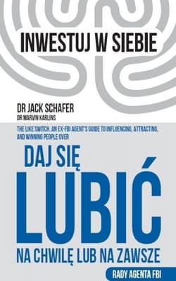 Daj się lubić na chwilę lub na zawsze. Rady agenta FBI - Jack Schafer, Marvin Karlins