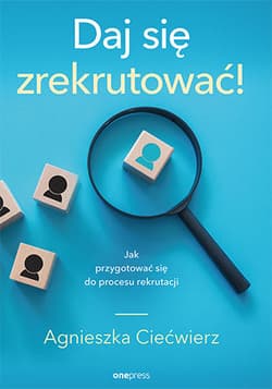 Daj się zrekrutować! Jak przygotować się do procesu rekrutacji - Agnieszka Ciećwierz