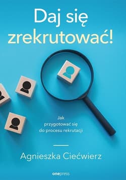 Daj się zrekrutować! Jak przygotować się do procesu rekrutacji - Agnieszka Ciećwierz