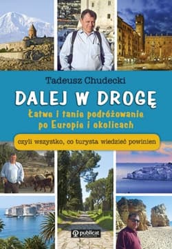 Dalej w drogę Łatwe i tanie podróżowanie po Europie i okolicach czyli wszystko, co turystya wiedzieć powinien - Tadeusz Chudecki