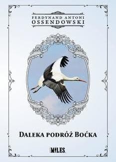 Daleka podróż boćka - Antonii Ferdynand Ossendowski