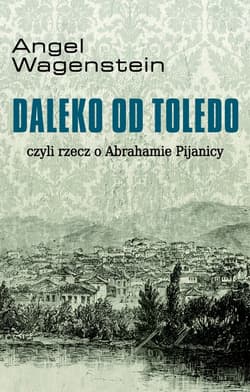 Daleko od Toledo czyli rzecz o Abrahamie Pijanicy - Angel Wagenstein