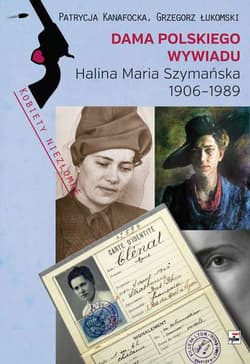 Dama polskiego wywiadu Halina Maria Szymańska 1906-1989 - Kanafocka Patrycja