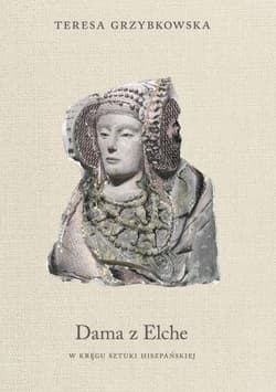 Dama z Elche W kręgu sztuki hiszpańskiej - Teresa Grzybkowska